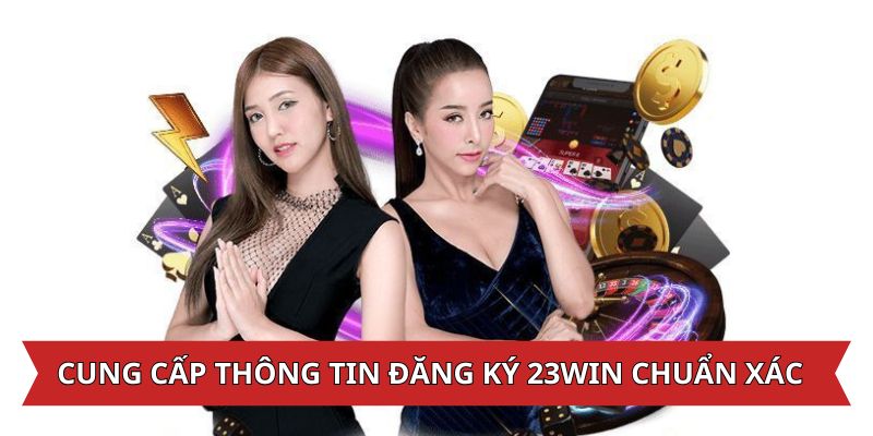 Cung cấp thông tin đăng ký 23Win chuẩn chỉnh