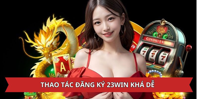 Thao tác đăng ký 23Win không phức tạp